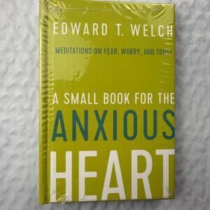 A Small Book for the Anxious Heart: Meditations on Fear, Worry, and Trust Welch